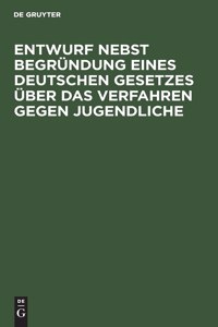 Entwurf Nebst Begründung Eines Deutschen Gesetzes Über Das Verfahren Gegen Jugendliche