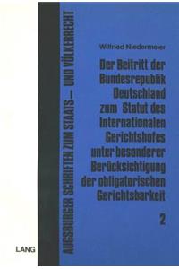 Der Beitritt der Bundesrepublik Deutschland zum Statut des internationalen Gerichtshofes unter besonderer Beruecksichtigung der obligatorischen Gerichtsbarkeit