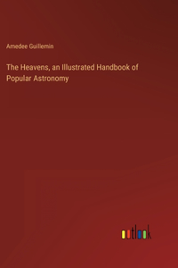 Heavens, an Illustrated Handbook of Popular Astronomy