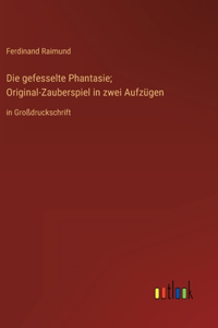 gefesselte Phantasie; Original-Zauberspiel in zwei Aufzügen