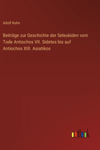 Beiträge zur Geschichte der Seleukiden vom Tode Antiochos VII. Sidetes bis auf Antiochos XIII. Asiatikos