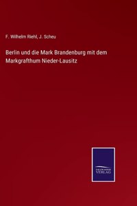 Berlin und die Mark Brandenburg mit dem Markgrafthum Nieder-Lausitz