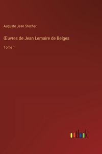 OEuvres de Jean Lemaire de Belges: Tome 1