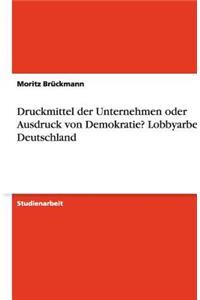 Druckmittel der Unternehmen oder Ausdruck von Demokratie? Lobbyarbeit in Deutschland