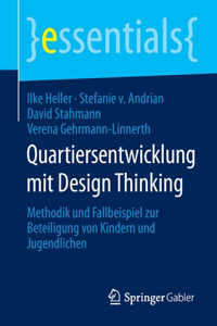 Quartiersentwicklung Mit Design Thinking: Methodik Und Fallbeispiel Zur Beteiligung Von Kindern Und Jugendlichen