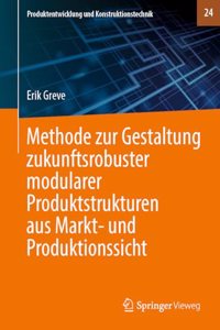 Methode zur Gestaltung zukunftsrobuster modularer Produktstrukturen aus Markt- und Produktionssicht