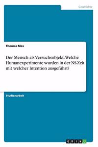 Mensch als Versuchsobjekt. Welche Humanexperimente wurden in der NS-Zeit mit welcher Intention ausgeführt?