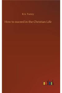 How to suceed in the Christian Life