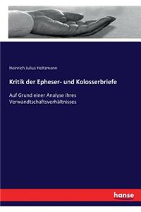 Kritik der Epheser- und Kolosserbriefe: Auf Grund einer Analyse ihres Verwandtschaftsverhältnisses