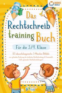 Das Rechtschreibtraining Buch fur die 3./4. Klasse: 123 abwechslungsreiche 5 Minuten Diktate zur optimalen Forderung der deutschen Rechtschreibung und Grammatik (inkl. spannender Rechtschreibubungen)