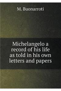 Michelangelo a record of his life as told in his own letters and papers