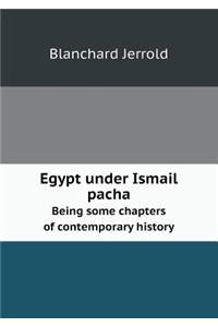 Egypt Under Ismail Pacha Being Some Chapters of Contemporary History