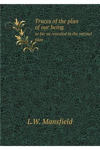 Traces of the Plan of Our Being So Far as Revealed in the Mental Plan