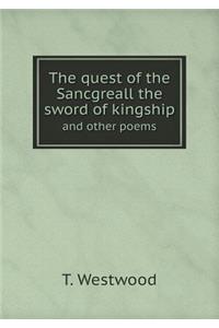 The Quest of the Sancgreall the Sword of Kingship and Other Poems