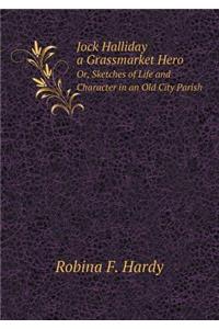 Jock Halliday, a Grassmarket Hero Or, Sketches of Life and Character in an Old City Parish