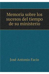 Memoria Sobre Los Sucesos del Tiempo de Su Ministerio