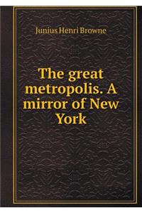 The Great Metropolis. a Mirror of New York