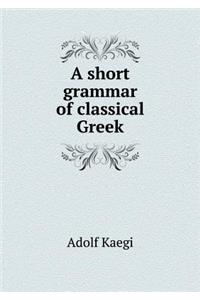 A short grammar of classical Greek
