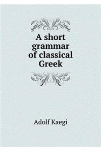 A Short Grammar of Classical Greek