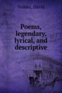 Poems, legendary, lyrical, and descriptive