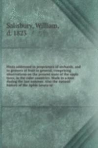 Hints addressed to proprietors of orchards, and to growers of fruit in general, comprising observations on the present state of the apple trees, in the cider countries. Made in a tour during the last summer. Also the natural history of the Aphis la