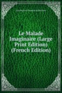 Le Malade Imaginaire (Large Print Edition) (French Edition)