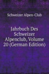 Jahrbuch Des Schweizer Alpenclub, Volume 20 (German Edition)