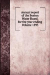 Annual report of the Boston Water Board, for the year ending  Volume 1893