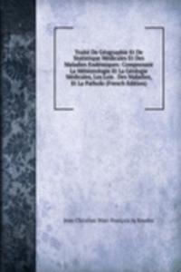 Traite De Geographie Et De Statistique Medicales Et Des Maladies Endemiques: Comprenant La Meteorologie Et La Geologie Medicales, Les Lois . Des Maladies, Et La Patholo (French Edition)