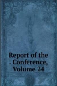 Report of the . Conference, Volume 24