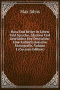 Ross Und Reiter in Leben Und Sprache, Glauben Und Geschichte Der Deutschen: Eine Kulturhistorische Monografie, Volume 1 (German Edition)