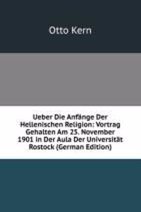 Ueber Die Anfange Der Hellenischen Religion: Vortrag Gehalten Am 25. November 1901 in Der Aula Der Universitat Rostock (German Edition)