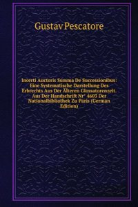 Incerti Auctoris Summa De Successionibus: Eine Systematische Darstellung Des Erbrechts Aus Der Alteren Glossatorenzeit. Aus Der Handschrift Nr(deg) 4603 Der Nationalbibliothek Zu Paris (German Edition)