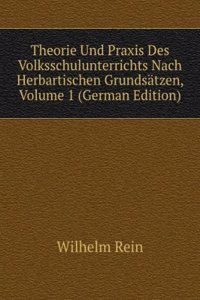 Theorie Und Praxis Des Volksschulunterrichts Nach Herbartischen Grundsatzen, Volume 1 (German Edition)