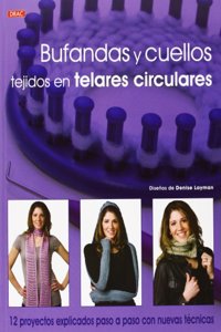 Bufandas y cuellos tejidos en telares circulares: 12 proyectos explicados paso a paso con nuevas tecnicas (Spanish Edition)