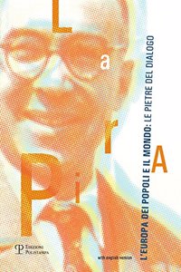 La Pira, l'Europa Dei Popoli E Il Mondo: Le Pietre del Dialogo / La Pira, Communities of Europe and the World: Foundation Stones of Dialogue