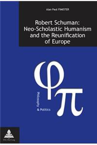 Robert Schuman: Neo-Scholastic Humanism and the Reunification of Europe