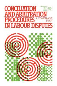 Conciliation and arbitration procedures in labour disputes. A comparative study