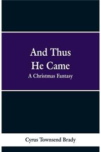 And Thus He Came