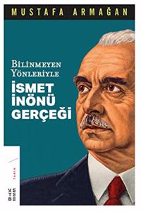 Bilinmeyen Yonleriyle Ismet Inonu Gercegi