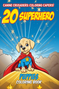 Canine Crusaders Coloring Capers - 20 Superhero puppies coloring book.