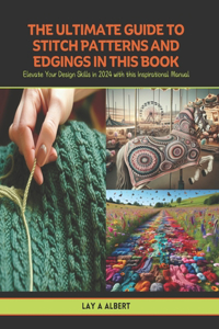 The Ultimate Guide to Stitch Patterns and Edgings in this Book