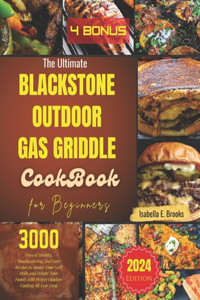 Ultimate Blackstone Outdoor Gas Griddle Cookbook for Beginners: 3000 Days of Healthy, Mouthwatering, and Easy Recipes to Master Your Grill Skills and Delight Your Family All Year Long