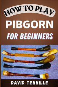 How to Play Pibgorn for Beginners