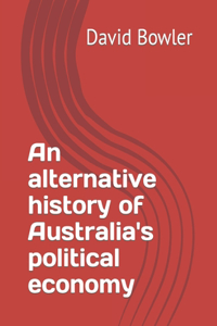 An alternative history of Australia's political economy