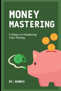 5 Steps to Mastering Your Money: Learn how to manage it effectively.