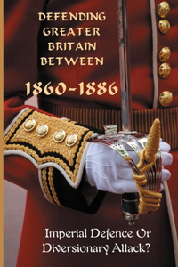 Defending Greater Britain Between 1860-1886