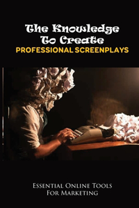 The Knowledge To Create Professional Screenplays