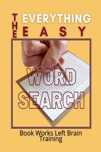 The Everything Easy Word Search Book Works Left Brain Training