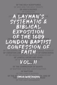 Layman's Systematic and Biblical Exposition of the 1689 London Baptist Confession of Faith